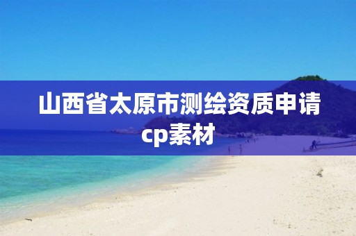 山西省太原市测绘资质申请cp素材