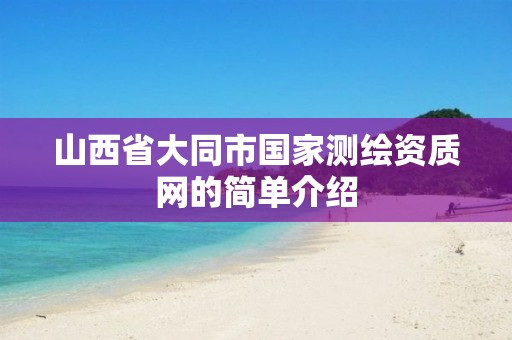 山西省大同市国家测绘资质网的简单介绍