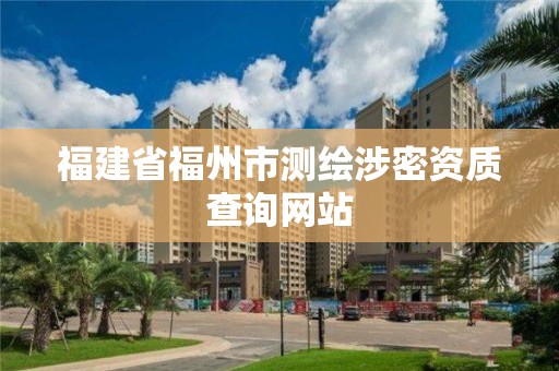 福建省福州市测绘涉密资质查询网站