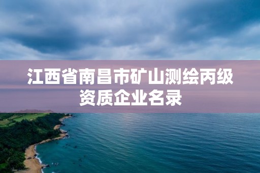 江西省南昌市矿山测绘丙级资质企业名录