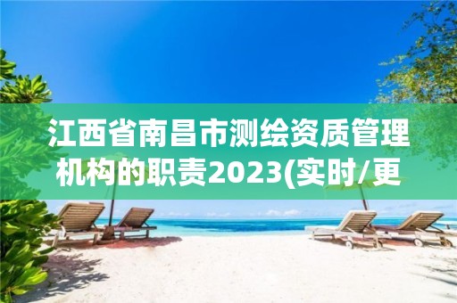 江西省南昌市测绘资质管理机构的职责2023(实时/更新中)