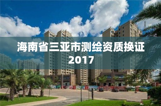 海南省三亚市测绘资质换证2017