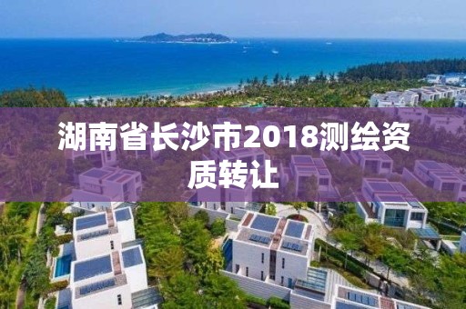 湖南省长沙市2018测绘资质转让