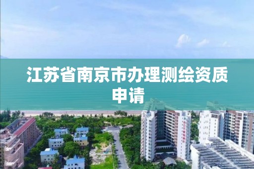 江苏省南京市办理测绘资质申请