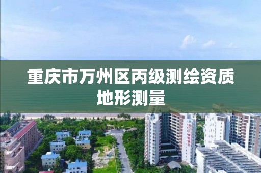 重庆市万州区丙级测绘资质地形测量