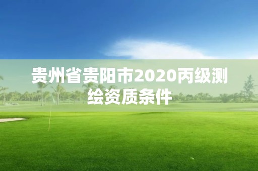 贵州省贵阳市2020丙级测绘资质条件