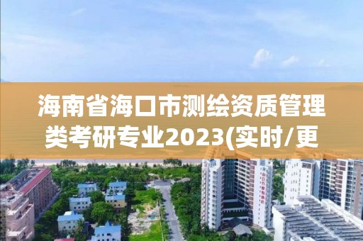 海南省海口市测绘资质管理类考研专业2023(实时/更新中)