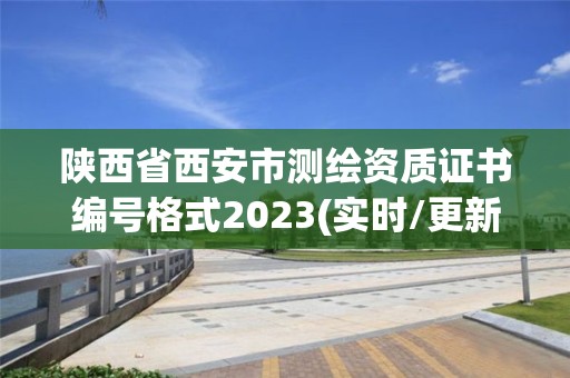 陕西省西安市测绘资质证书编号格式2023(实时/更新中)