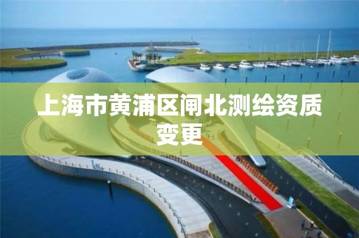 上海市黄浦区闸北测绘资质变更