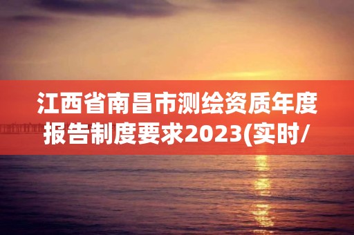 江西省南昌市测绘资质年度报告制度要求2023(实时/更新中)