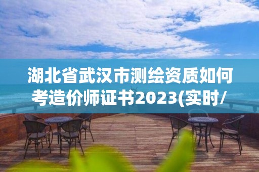 湖北省武汉市测绘资质如何考造价师证书2023(实时/更新中)