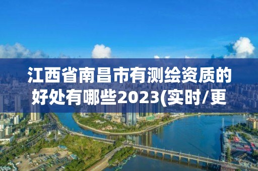 江西省南昌市有测绘资质的好处有哪些2023(实时/更新中)