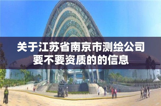 关于江苏省南京市测绘公司要不要资质的的信息