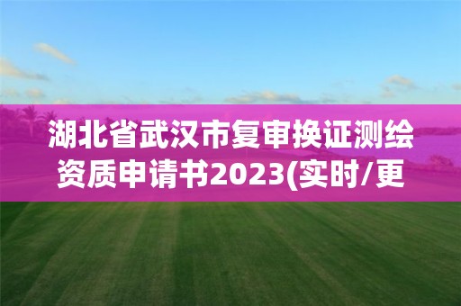 湖北省武汉市复审换证测绘资质申请书2023(实时/更新中)