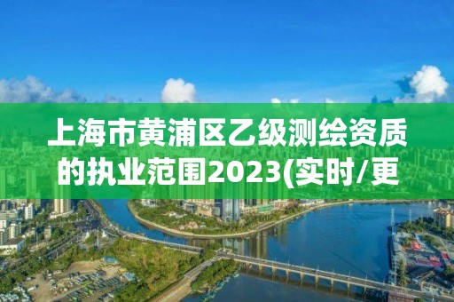 上海市黄浦区乙级测绘资质的执业范围2023(实时/更新中)