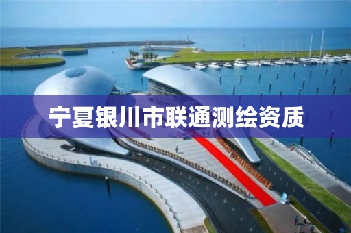 宁夏银川市联通测绘资质