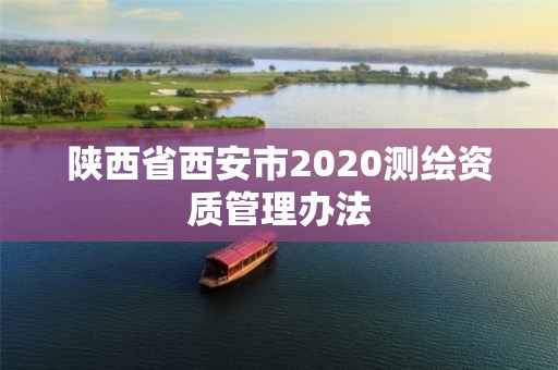 陕西省西安市2020测绘资质管理办法