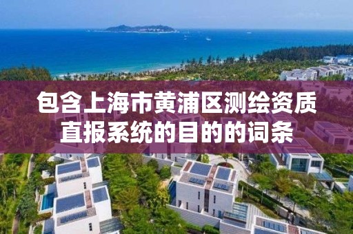 包含上海市黄浦区测绘资质直报系统的目的的词条