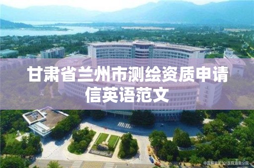 甘肃省兰州市测绘资质申请信英语范文