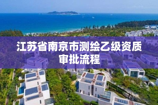 江苏省南京市测绘乙级资质审批流程