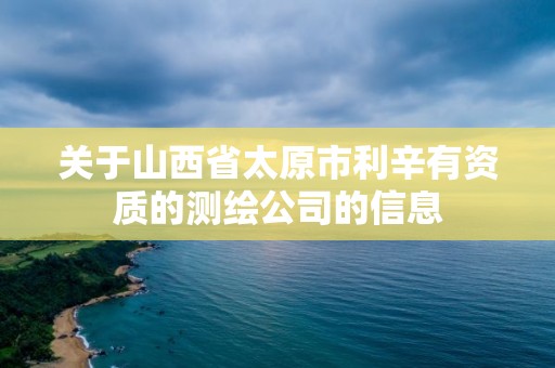 关于山西省太原市利辛有资质的测绘公司的信息