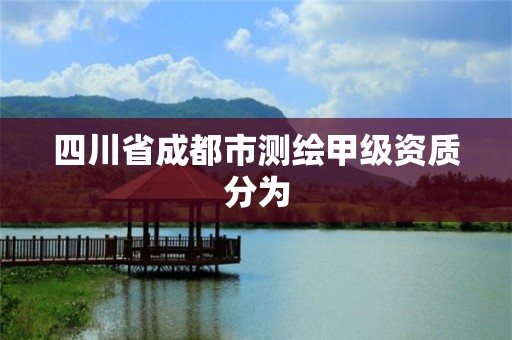 四川省成都市测绘甲级资质分为