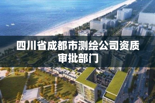 四川省成都市测绘公司资质审批部门