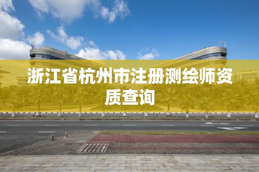 浙江省杭州市注册测绘师资质查询