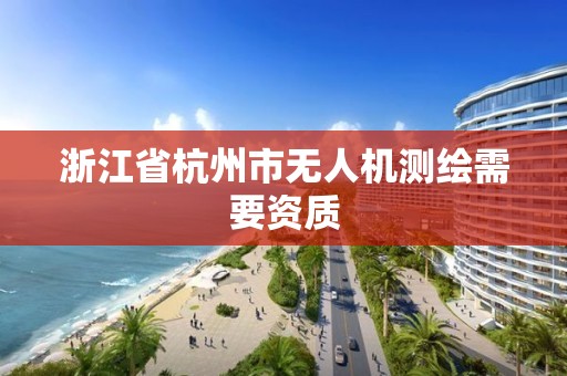 浙江省杭州市无人机测绘需要资质