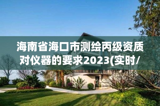 海南省海口市测绘丙级资质对仪器的要求2023(实时/更新中)