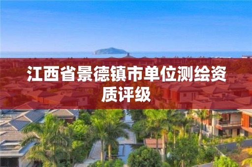 江西省景德镇市单位测绘资质评级