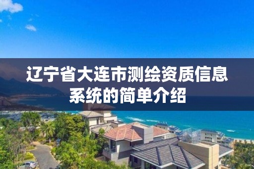 辽宁省大连市测绘资质信息系统的简单介绍