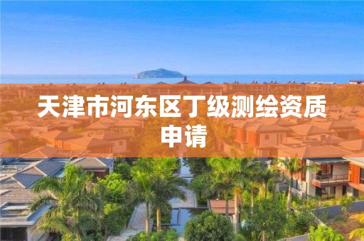 天津市河东区丁级测绘资质申请