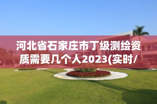 河北省石家庄市丁级测绘资质需要几个人2023(实时/更新中)