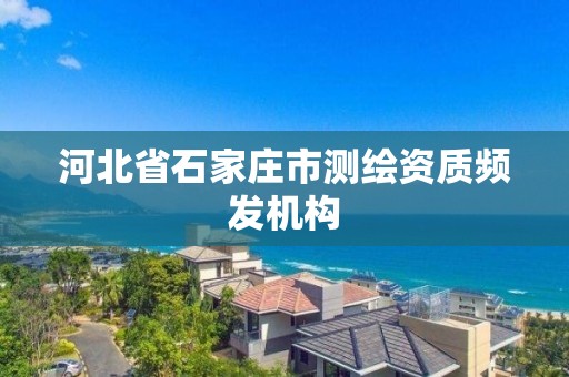 河北省石家庄市测绘资质频发机构