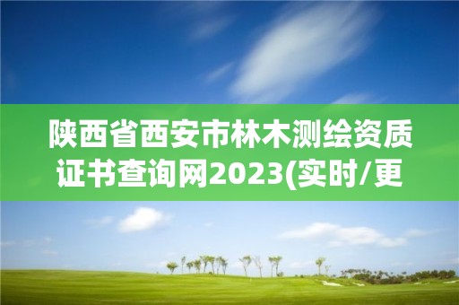 陕西省西安市林木测绘资质证书查询网2023(实时/更新中)