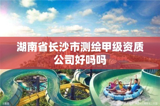 湖南省长沙市测绘甲级资质公司好吗吗