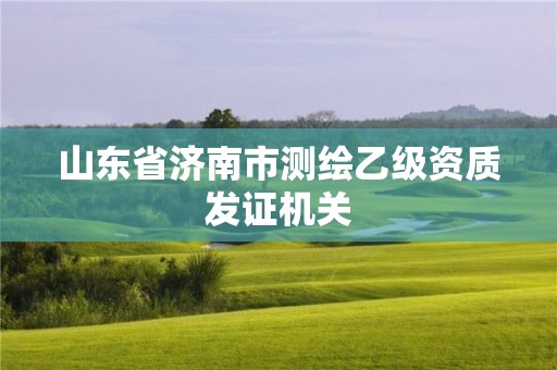 山东省济南市测绘乙级资质发证机关