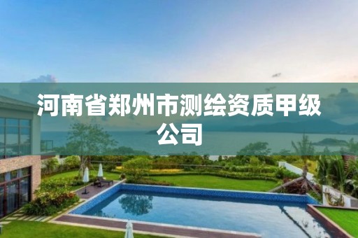 河南省郑州市测绘资质甲级公司