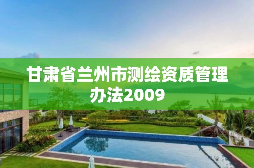 甘肃省兰州市测绘资质管理办法2009