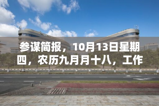 参谋简报，10月13日星期四，农历九月月十八，工作愉快，平安喜乐