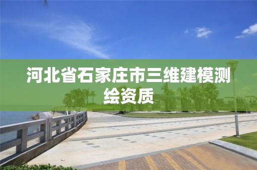 河北省石家庄市三维建模测绘资质