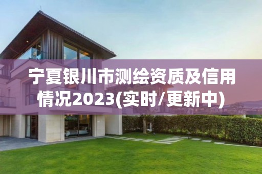 宁夏银川市测绘资质及信用情况2023(实时/更新中)