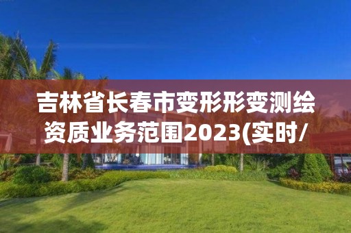 吉林省长春市变形形变测绘资质业务范围2023(实时/更新中)