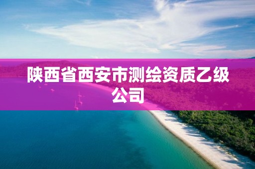 陕西省西安市测绘资质乙级公司