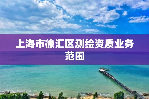 上海市徐汇区测绘资质业务范围