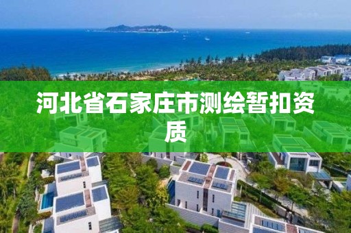 河北省石家庄市测绘暂扣资质