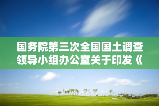 国务院第三次全国国土调查领导小组办公室关于印发《第三次全国国土调查技术问答》（第二批）的通知