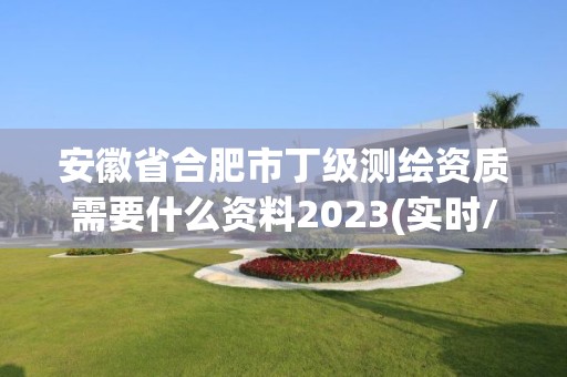 安徽省合肥市丁级测绘资质需要什么资料2023(实时/更新中)