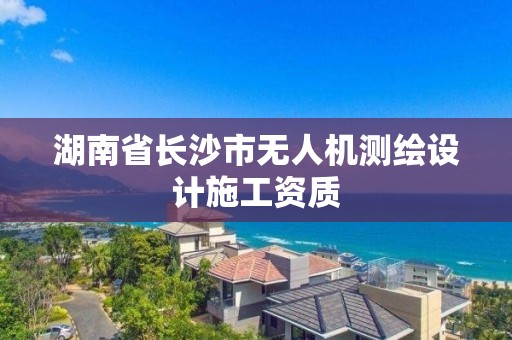 湖南省长沙市无人机测绘设计施工资质